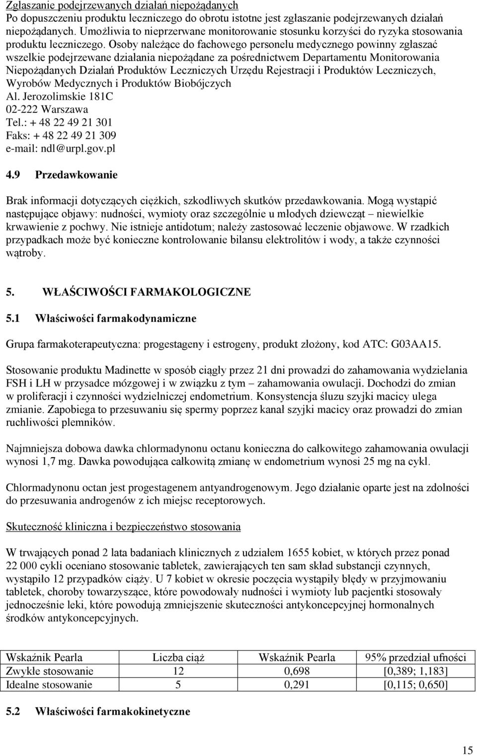 Osoby należące do fachowego personelu medycznego powinny zgłaszać wszelkie podejrzewane działania niepożądane za pośrednictwem Departamentu Monitorowania Niepożądanych Działań Produktów Leczniczych