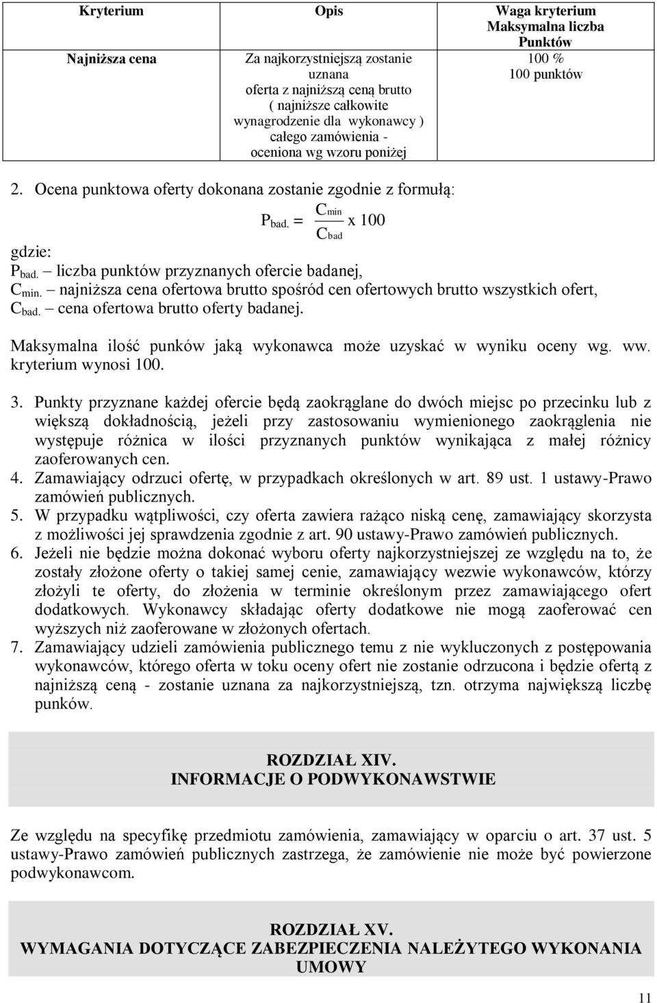 liczba punktów przyznanych ofercie badanej, C min. najniższa cena ofertowa brutto spośród cen ofertowych brutto wszystkich ofert, C bad. cena ofertowa brutto oferty badanej.