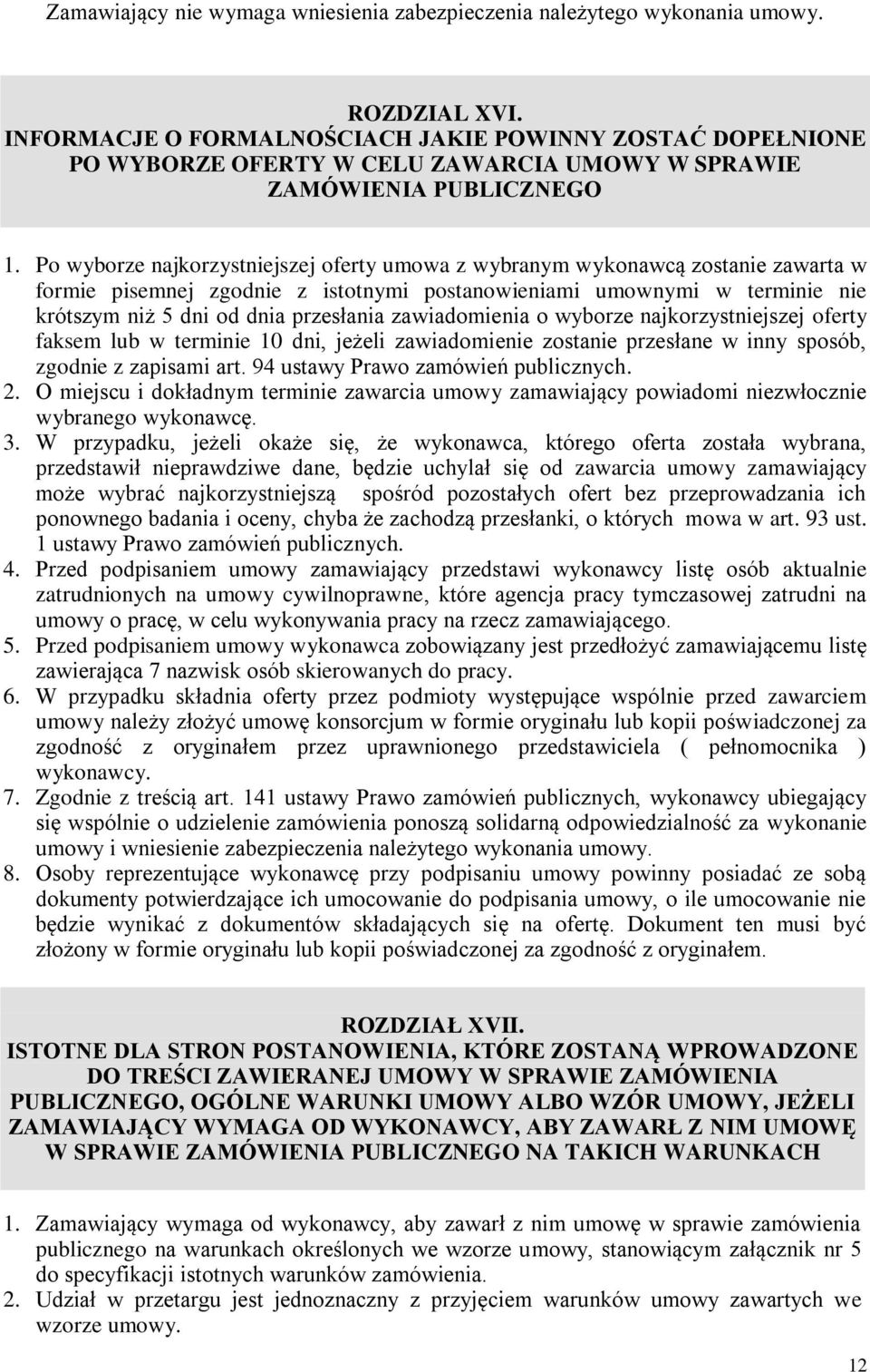 Po wyborze najkorzystniejszej oferty umowa z wybranym wykonawcą zostanie zawarta w formie pisemnej zgodnie z istotnymi postanowieniami umownymi w terminie nie krótszym niż 5 dni od dnia przesłania