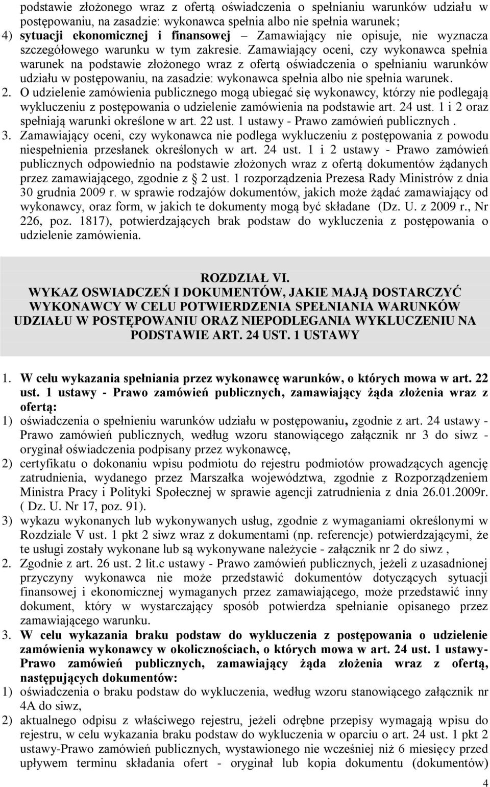 Zamawiający oceni, czy wykonawca spełnia warunek na podstawie złożonego wraz z ofertą oświadczenia o spełnianiu warunków udziału w postępowaniu, na zasadzie: wykonawca spełnia albo nie spełnia