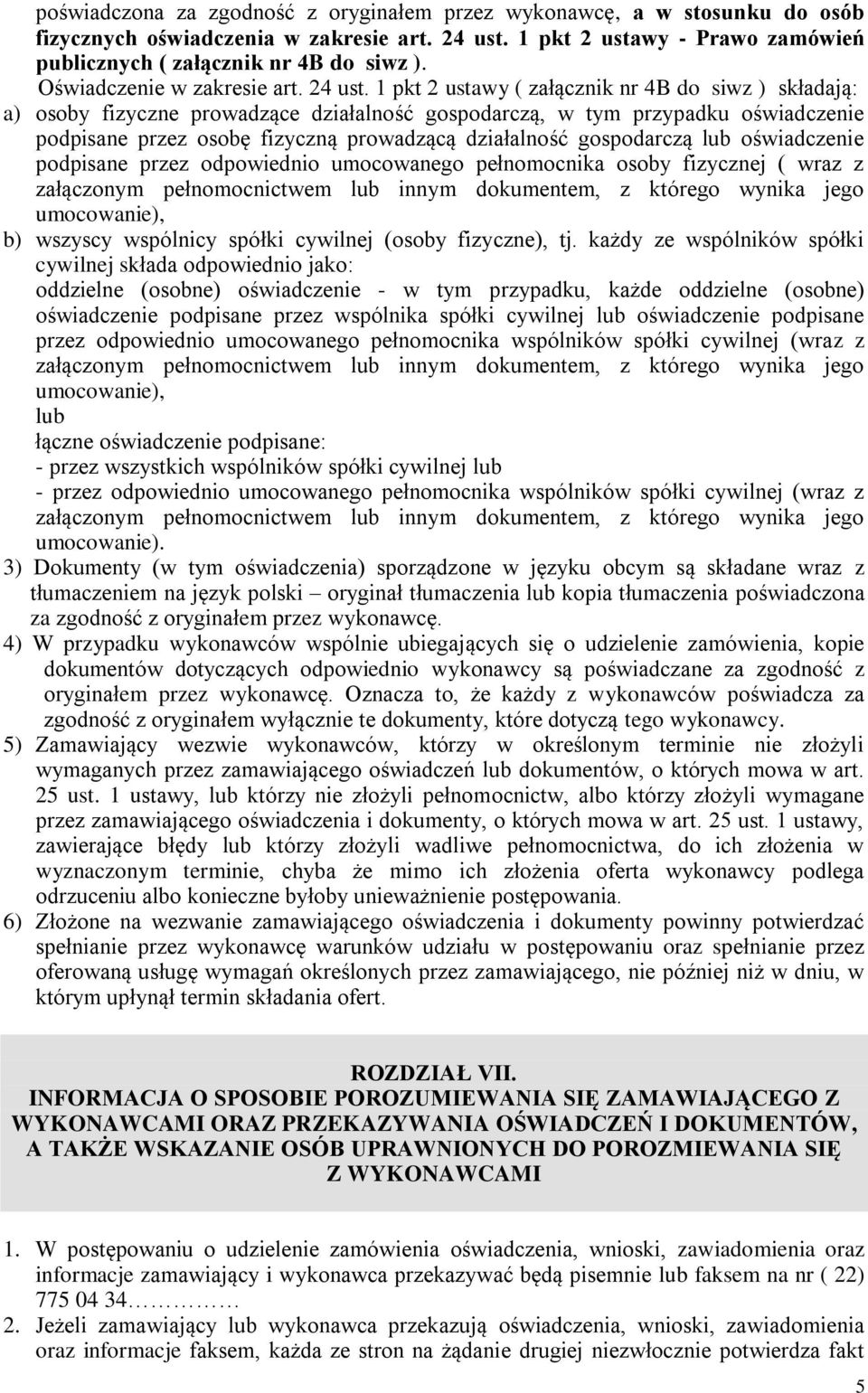 1 pkt 2 ustawy ( załącznik nr 4B do siwz ) składają: a) osoby fizyczne prowadzące działalność gospodarczą, w tym przypadku oświadczenie podpisane przez osobę fizyczną prowadzącą działalność