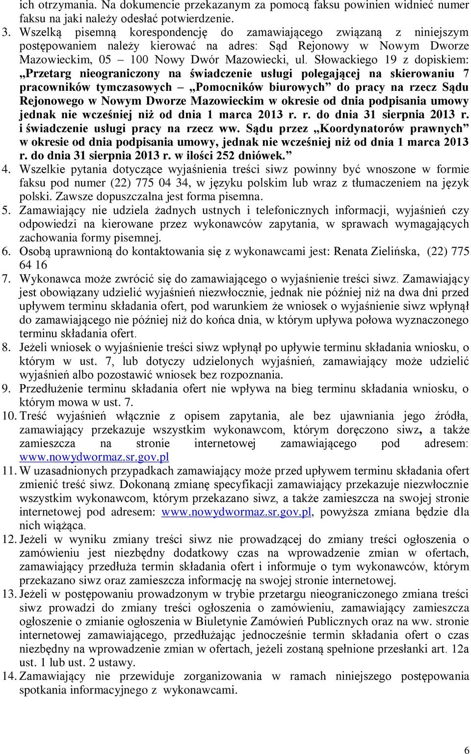 Słowackiego 19 z dopiskiem: Przetarg nieograniczony na świadczenie usługi polegającej na skierowaniu 7 pracowników tymczasowych Pomocników biurowych do pracy na rzecz Sądu Rejonowego w Nowym Dworze