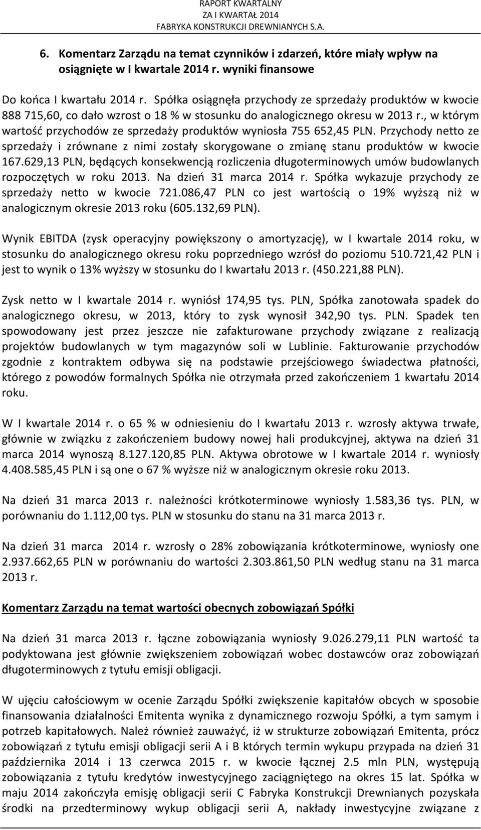 , w którym wartość przychodów ze sprzedaży produktów wyniosła 755 652,45 PLN. Przychody netto ze sprzedaży i zrównane z nimi zostały skorygowane o zmianę stanu produktów w kwocie 167.