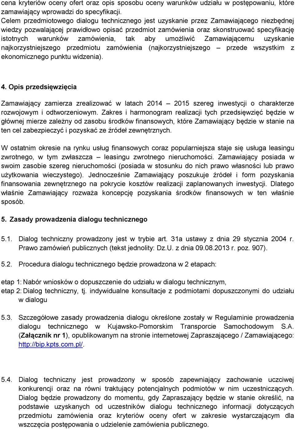 zamówienia, tak aby umożliwić Zamawiającemu uzyskanie najkorzystniejszego przedmiotu zamówienia (najkorzystniejszego przede wszystkim z ekonomicznego punktu widzenia). 4.