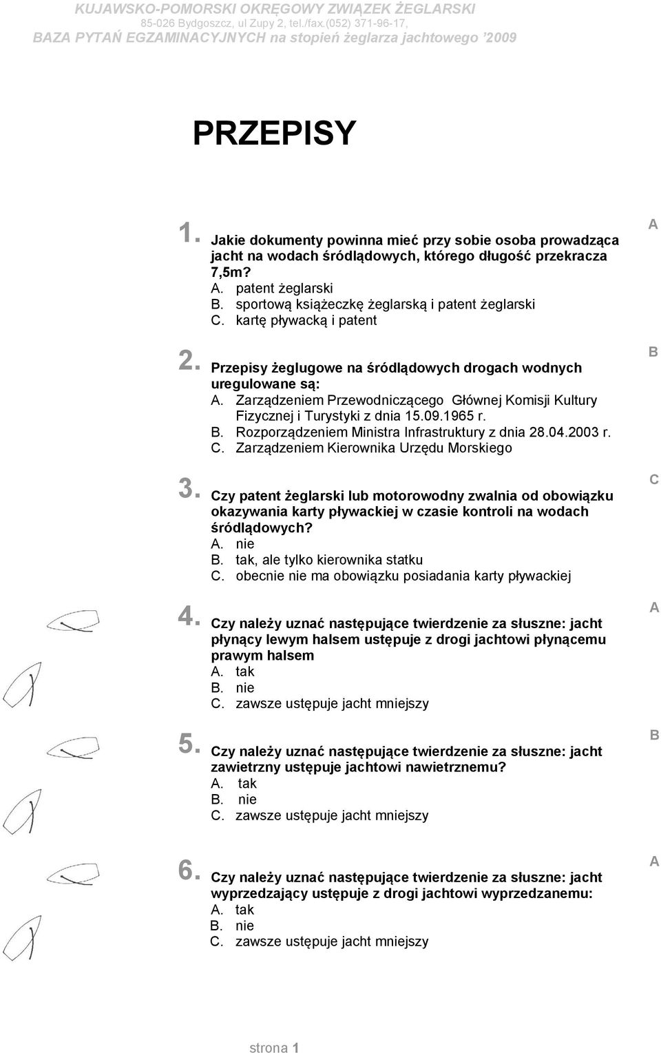 kartę pływacką i patent Przepisy żeglugowe na śródlądowych drogach wodnych uregulowane są:. Zarządzeniem Przewodniczącego Głównej Komisji Kultury Fizycznej i Turystyki z dnia 15.09.1965 r.