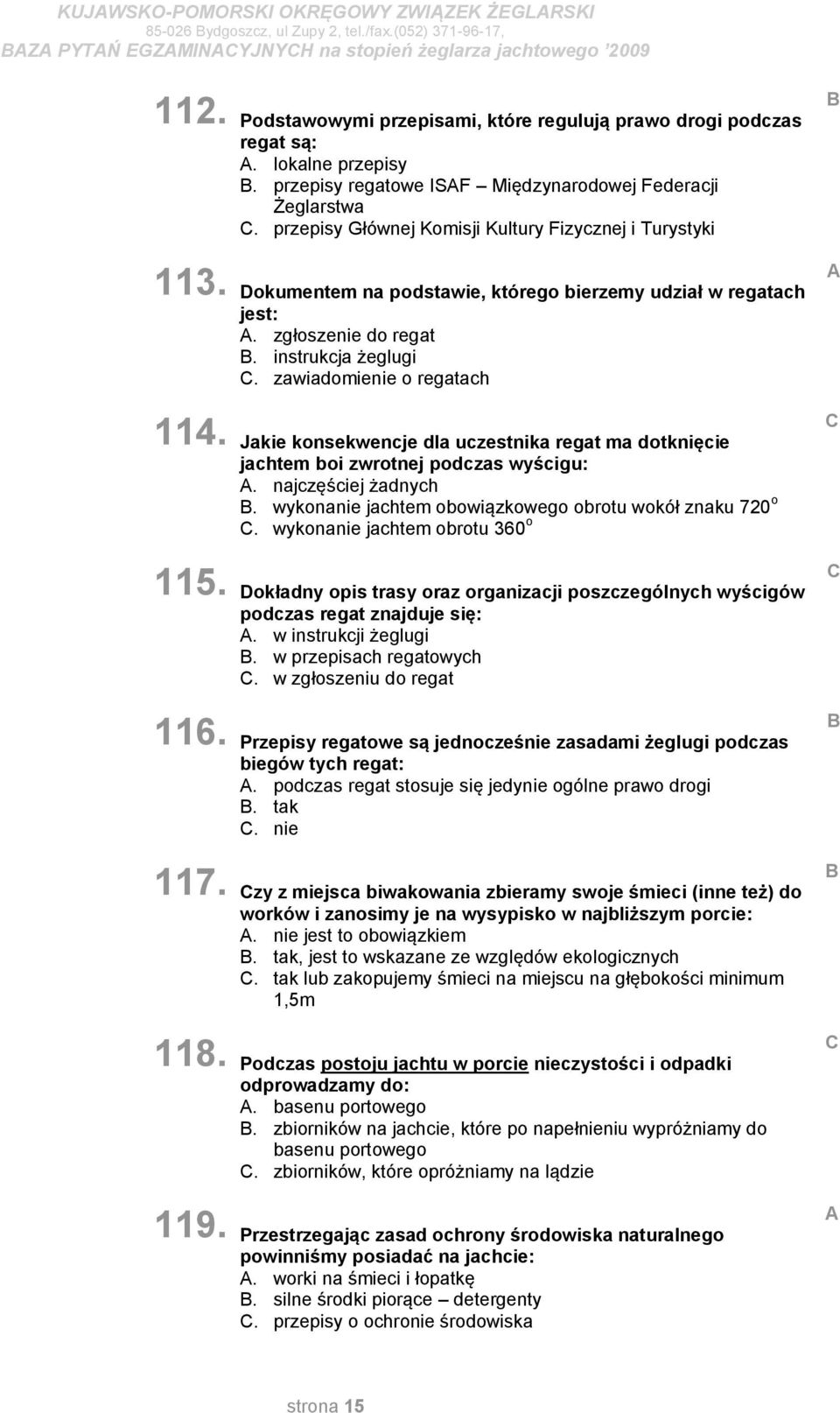 przepisy Głównej Komisji Kultury Fizycznej i Turystyki Dokumentem na podstawie, którego bierzemy udział w regatach jest:. zgłoszenie do regat. instrukcja żeglugi.