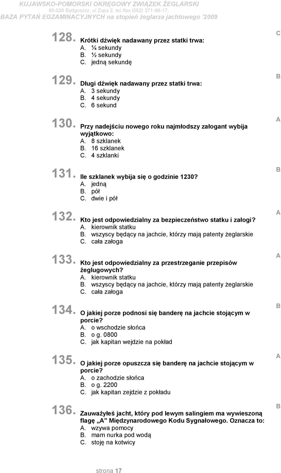 6 sekund Przy nadejściu nowego roku najmłodszy załogant wybija wyjątkowo:. 8 szklanek. 16 szklanek. 4 szklanki Ile szklanek wybija się o godzinie 1230?. jedną. pół.