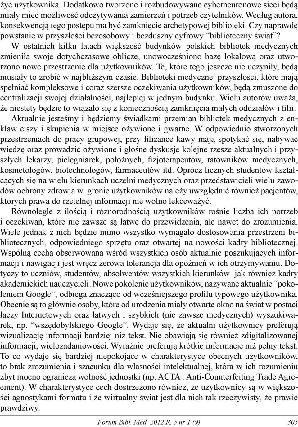 W ostatnich kilku latach większość budynków polskich bibliotek medycznych zmieniła swoje dotychczasowe oblicze, unowocześniono bazę lokalową oraz utworzono nowe przestrzenie dla użytkowników.