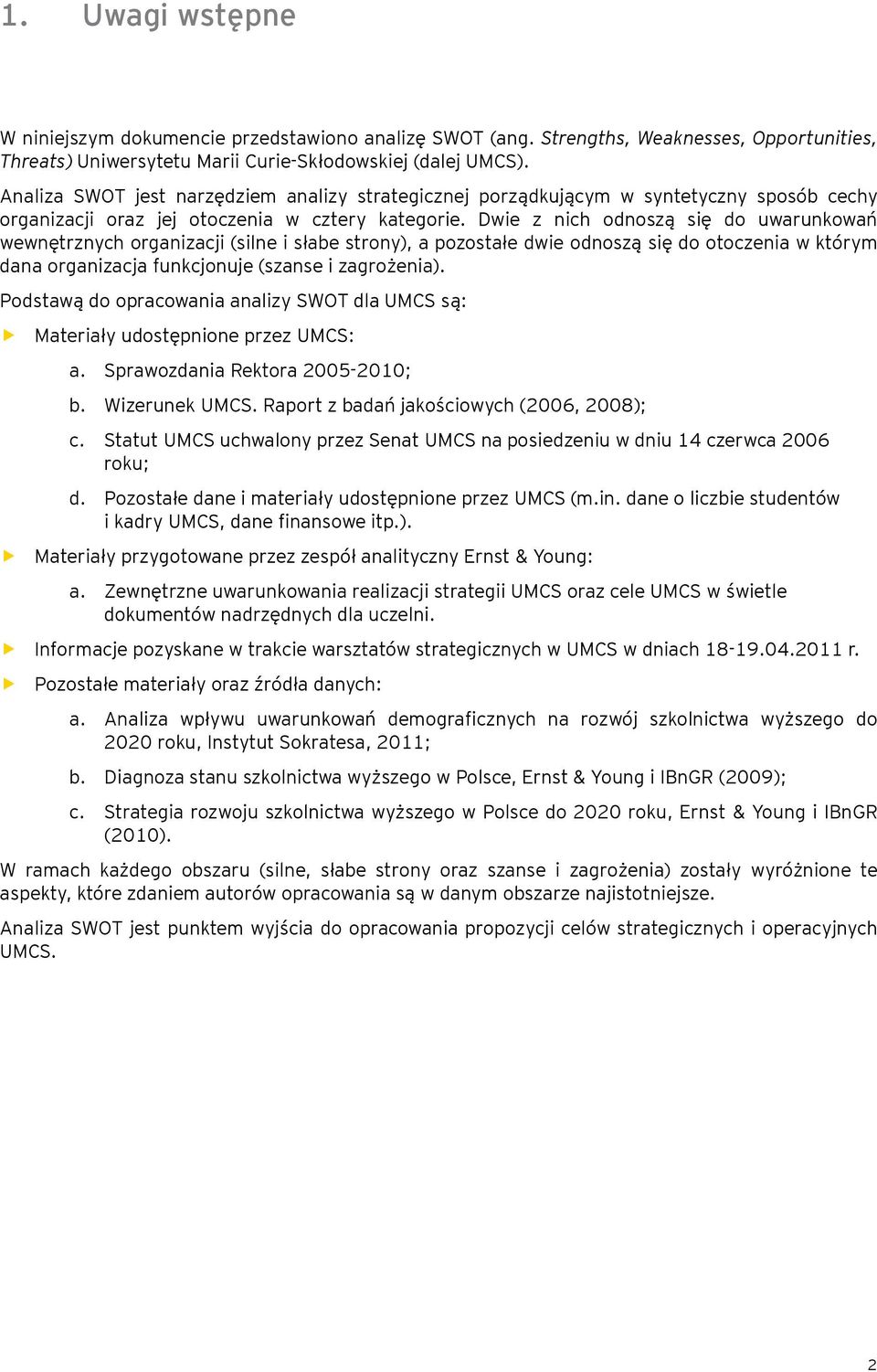 Dwie z nich odnoszą się do uwarunkowań wewnętrznych organizacji (silne i słabe strony), a pozostałe dwie odnoszą się do otoczenia w którym dana organizacja funkcjonuje (szanse i zagrożenia).