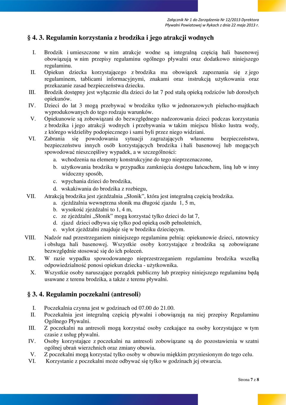 Opiekun dziecka korzystającego z brodzika ma obowiązek zapoznania się z jego regulaminem, tablicami informacyjnymi, znakami oraz instrukcją użytkowania oraz przekazanie zasad bezpieczeństwa dziecku.