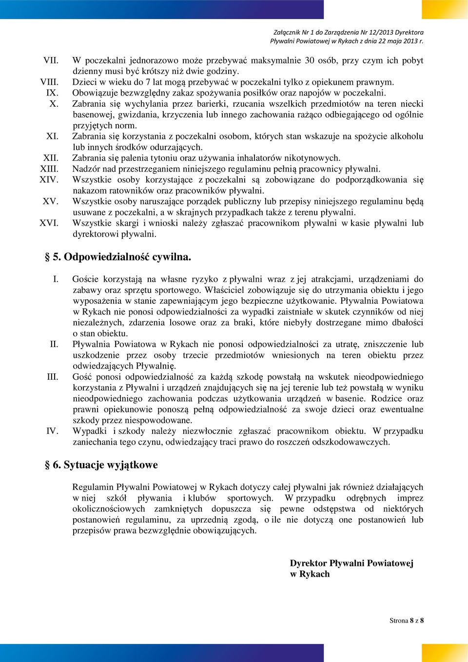 Zabrania się wychylania przez barierki, rzucania wszelkich przedmiotów na teren niecki basenowej, gwizdania, krzyczenia lub innego zachowania rażąco odbiegającego od ogólnie przyjętych norm. XI.