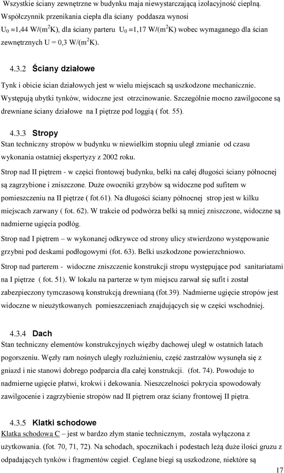 W/(m 2 K). 4.3.2 Ściany działowe Tynk i obicie ścian działowych jest w wielu miejscach są uszkodzone mechanicznie. Występują ubytki tynków, widoczne jest otrzcinowanie.