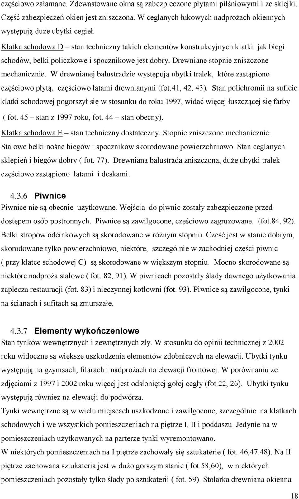 Klatka schodowa D stan techniczny takich elementów konstrukcyjnych klatki jak biegi schodów, belki policzkowe i spocznikowe jest dobry. Drewniane stopnie zniszczone mechanicznie.