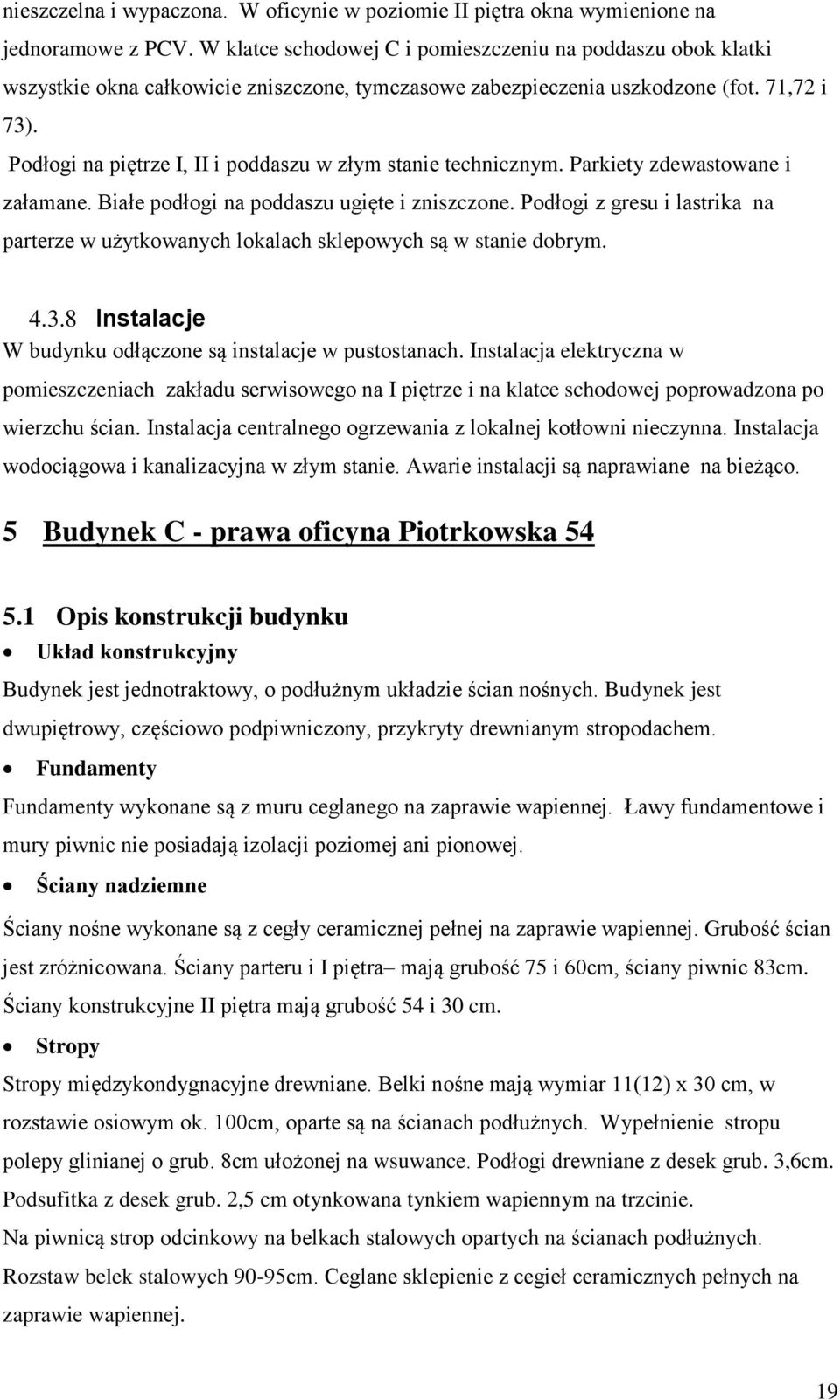 Podłogi na piętrze I, II i poddaszu w złym stanie technicznym. Parkiety zdewastowane i załamane. Białe podłogi na poddaszu ugięte i zniszczone.