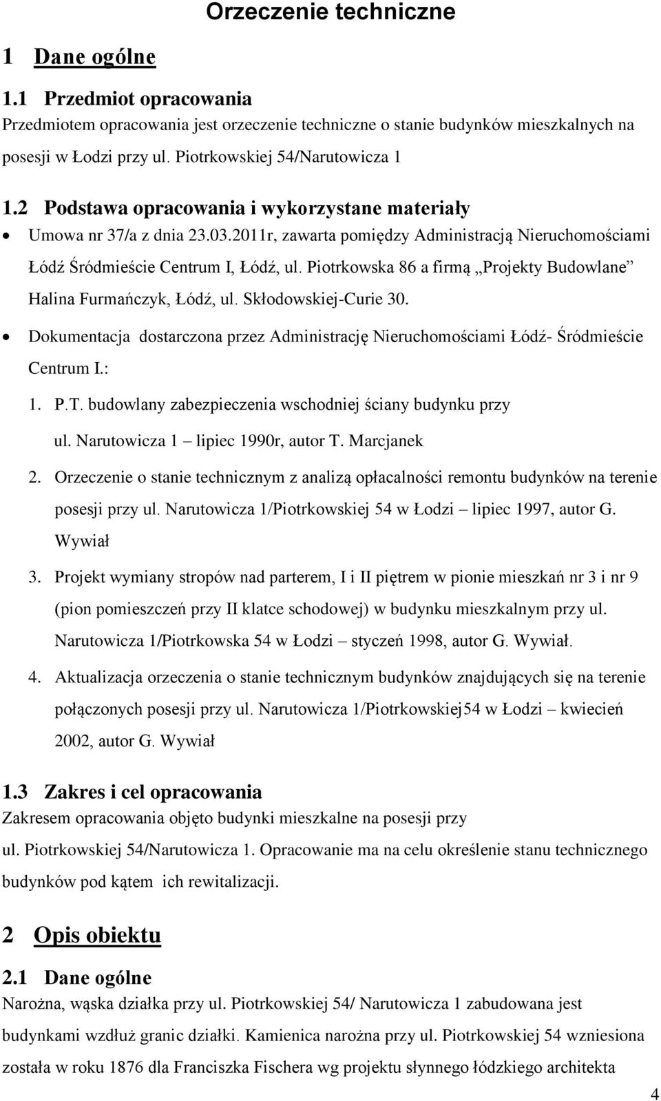 Piotrkowska 86 a firmą Projekty Budowlane Halina Furmańczyk, Łódź, ul. Skłodowskiej-Curie 30. Dokumentacja dostarczona przez Administrację Nieruchomościami Łódź- Śródmieście Centrum I.: 1. P.T.