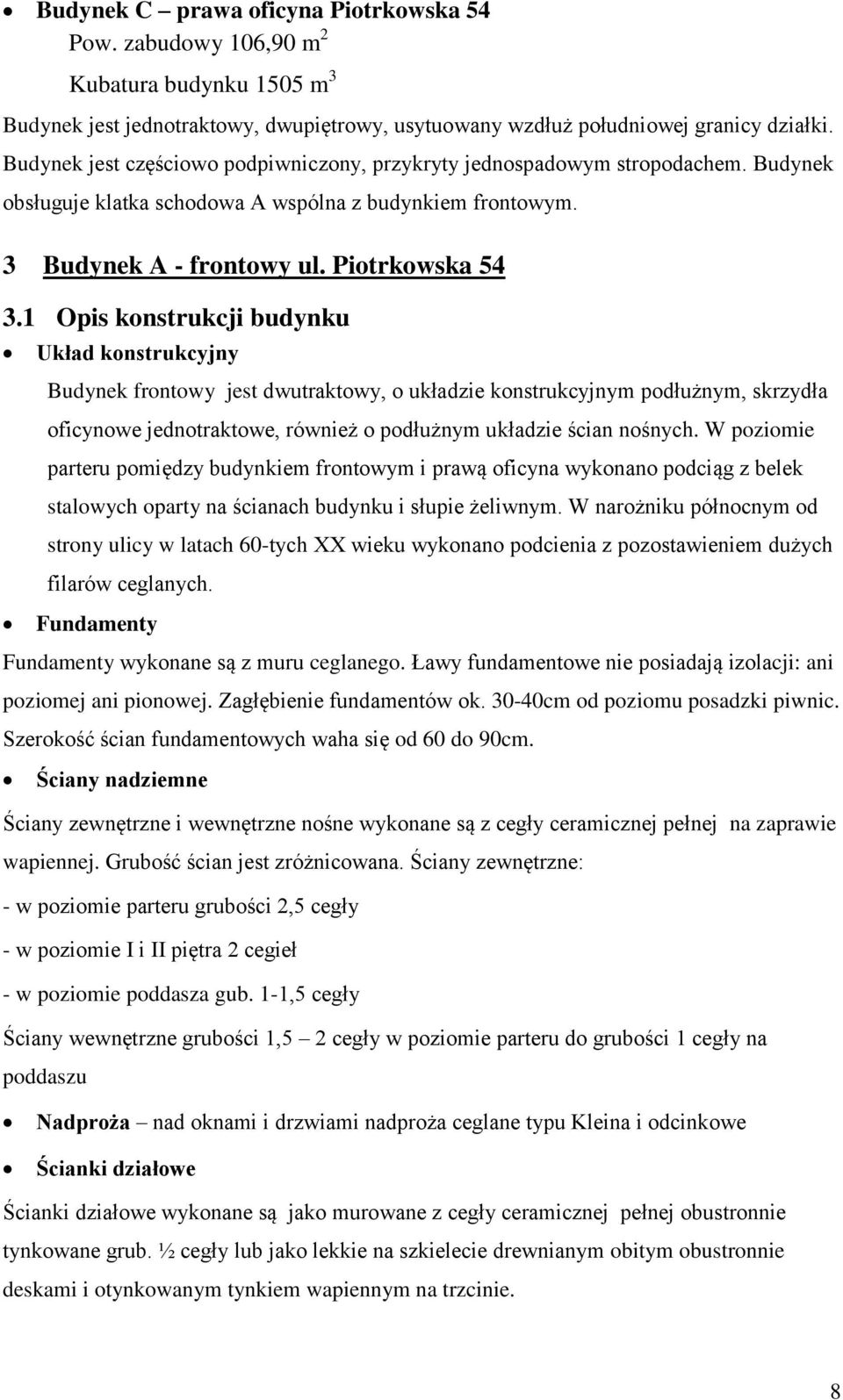 1 Opis konstrukcji budynku Układ konstrukcyjny Budynek frontowy jest dwutraktowy, o układzie konstrukcyjnym podłużnym, skrzydła oficynowe jednotraktowe, również o podłużnym układzie ścian nośnych.