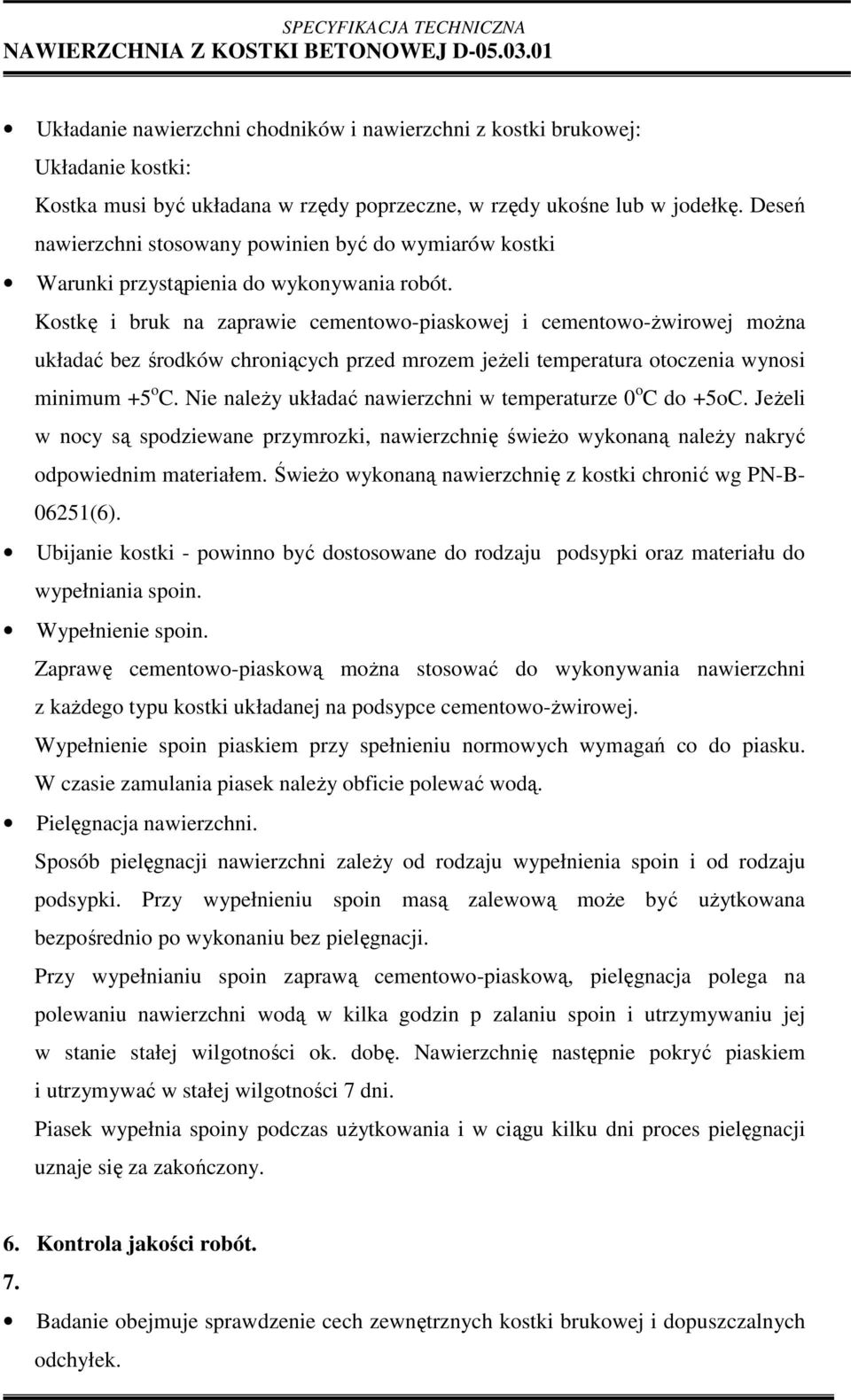 Kostkę i bruk na zaprawie cementowo-piaskowej i cementowo-ŝwirowej moŝna układać bez środków chroniących przed mrozem jeŝeli temperatura otoczenia wynosi minimum +5 o C.