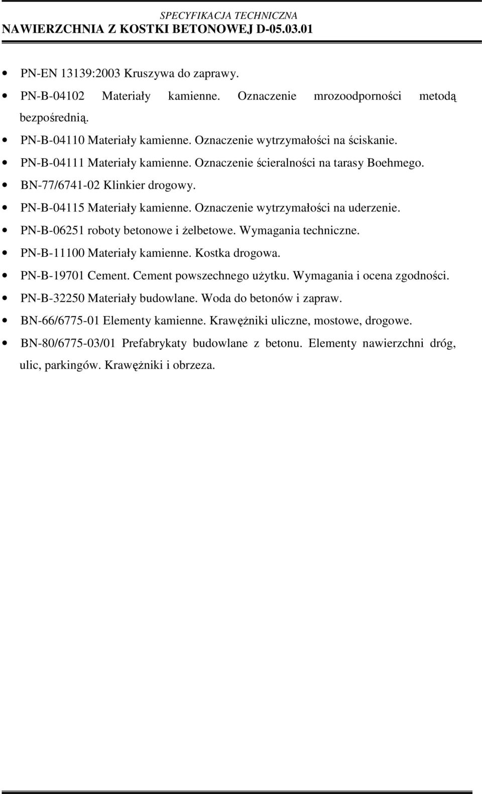 PN-B-06251 roboty betonowe i Ŝelbetowe. Wymagania techniczne. PN-B-11100 Materiały kamienne. Kostka drogowa. PN-B-19701 Cement. Cement powszechnego uŝytku. Wymagania i ocena zgodności.