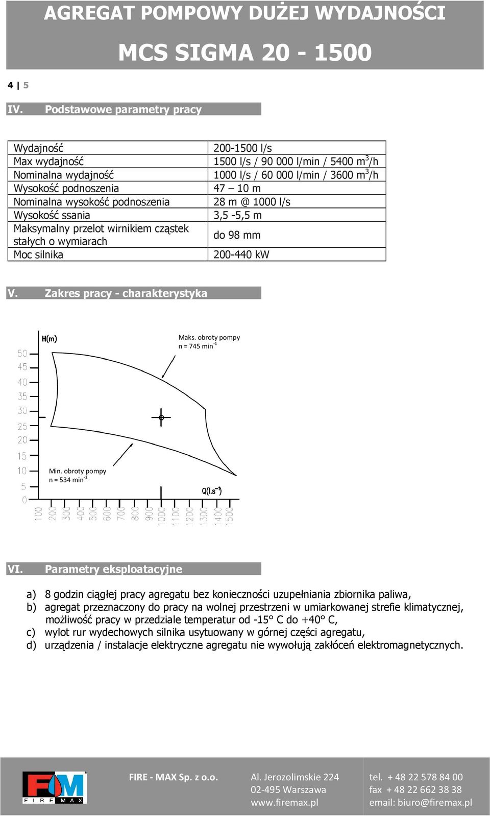 wysokość podnoszenia 28 m @ 1000 l/s Wysokość ssania 3,5-5,5 m Maksymalny przelot wirnikiem cząstek stałych o wymiarach do 98 mm Moc silnika 200-440 kw V. Zakres pracy - charakterystyka Maks.