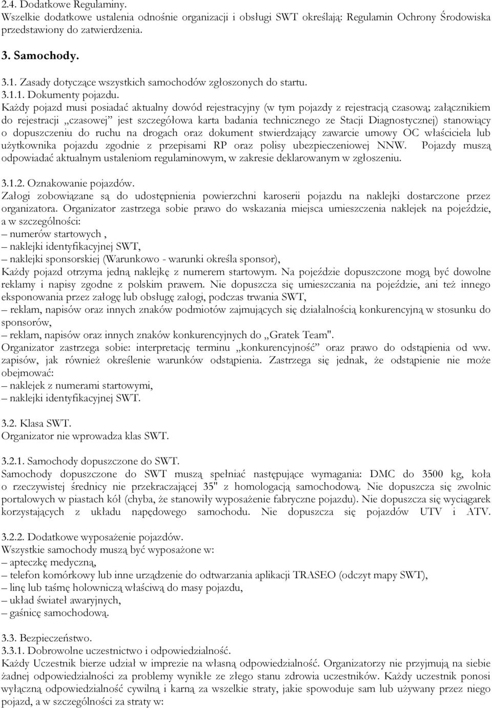 Każdy pojazd musi posiadać aktualny dowód rejestracyjny (w tym pojazdy z rejestracją czasową; załącznikiem do rejestracji czasowej jest szczegółowa karta badania technicznego ze Stacji