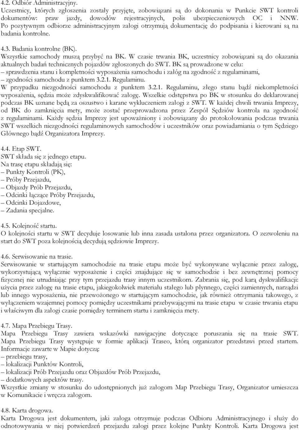 Po pozytywnym odbiorze administracyjnym załogi otrzymują dokumentację do podpisania i kierowani są na badania kontrolne. 4.3. Badania kontrolne (BK). Wszystkie samochody muszą przybyć na BK.