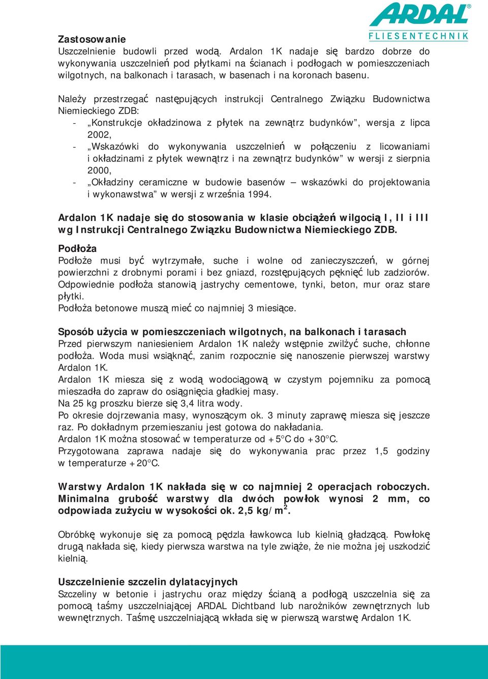 Naley przestrzega nastpujcych instrukcji Centralnego Zwizku Budownictwa Niemieckiego ZDB: - Konstrukcje okadzinowa z pytek na zewntrz budynków, wersja z lipca 2002, - Wskazówki do wykonywania