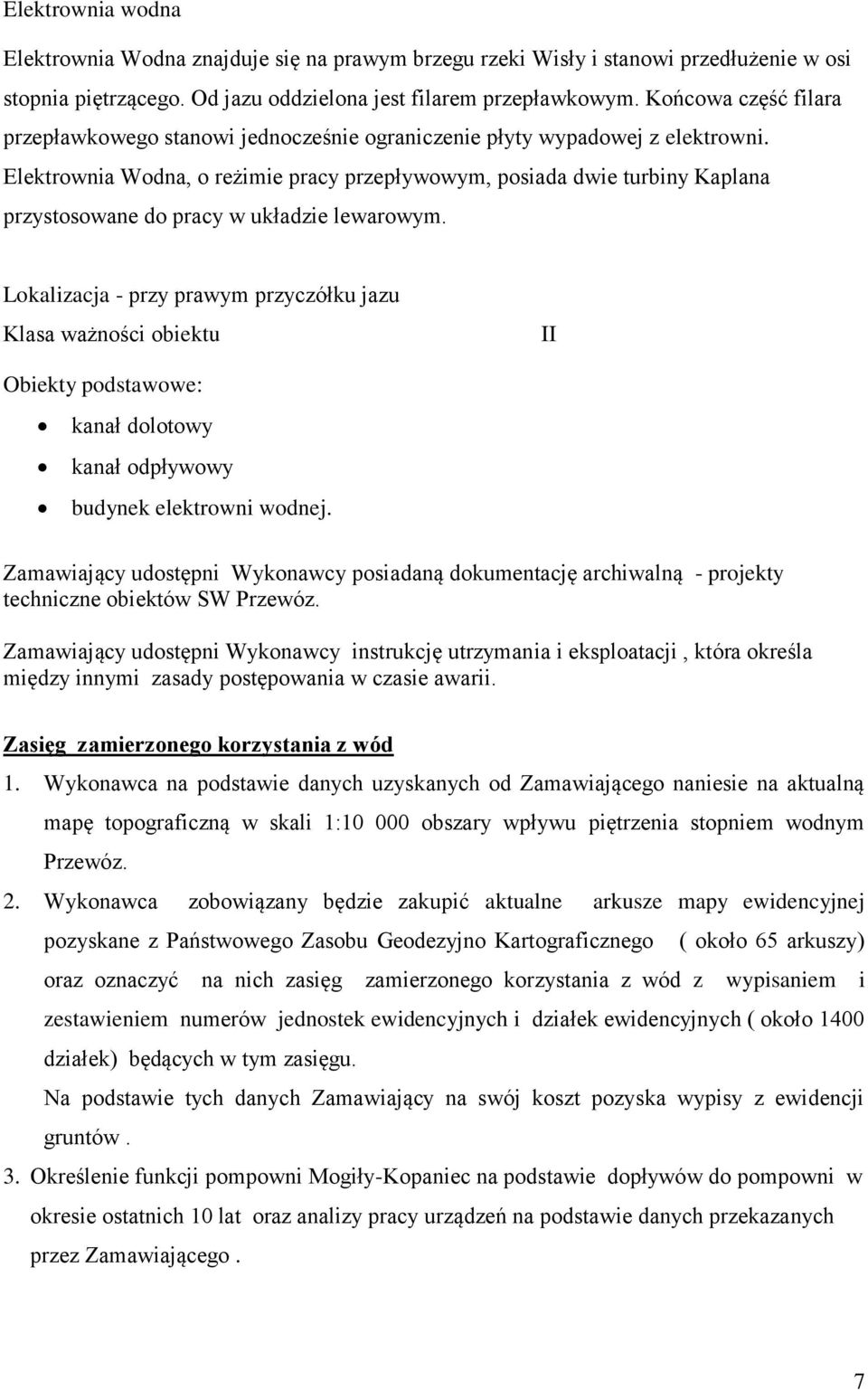 Elektrownia Wodna, o reżimie pracy przepływowym, posiada dwie turbiny Kaplana przystosowane do pracy w układzie lewarowym.