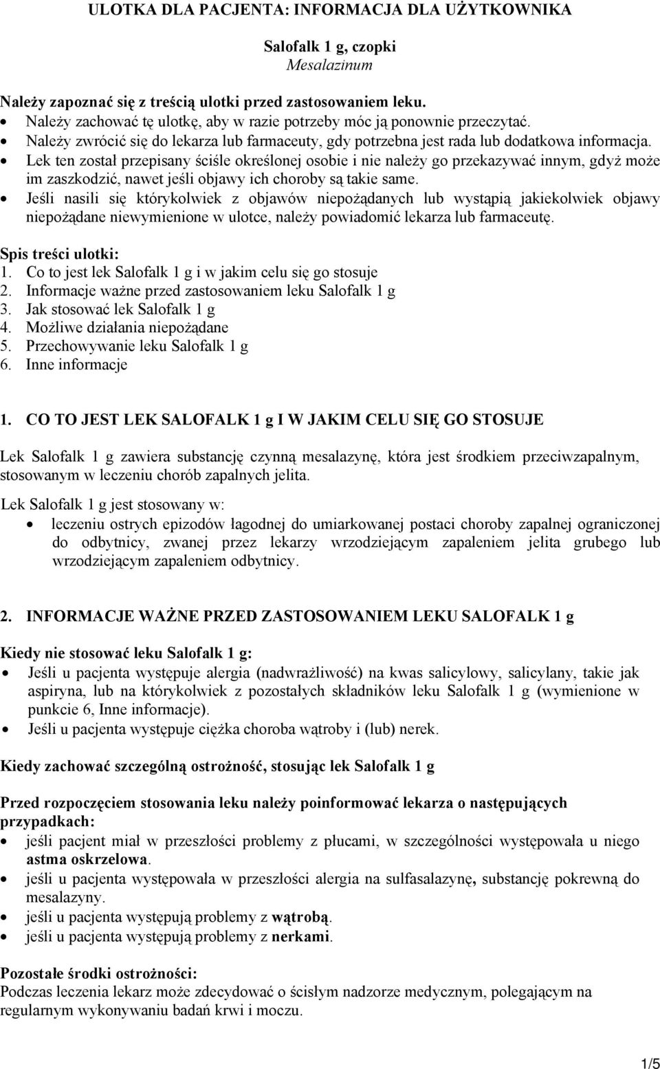 Lek ten został przepisany ściśle określonej osobie i nie należy go przekazywać innym, gdyż może im zaszkodzić, nawet jeśli objawy ich choroby są takie same.