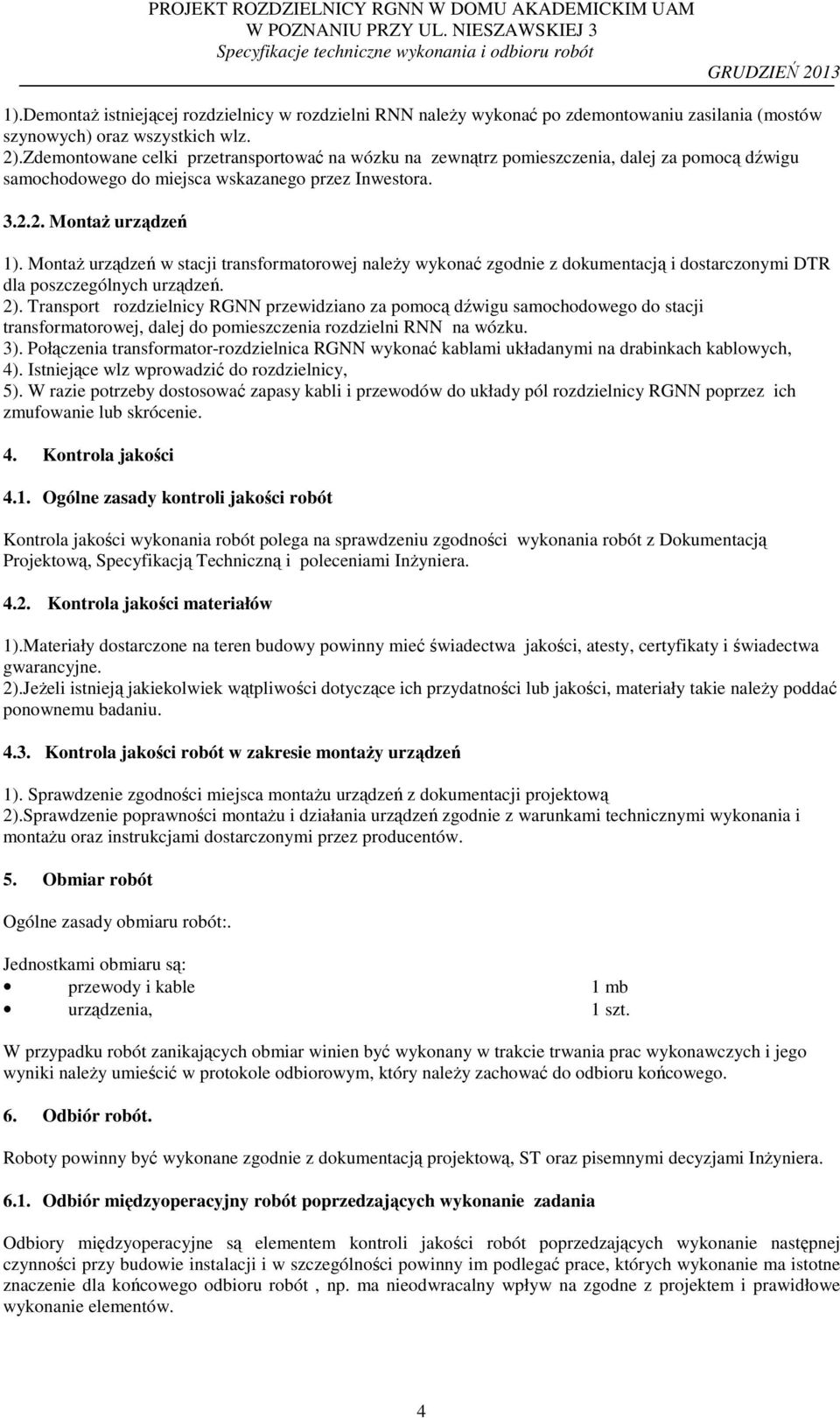 Montaż urządzeń w stacji transformatorowej należy wykonać zgodnie z dokumentacją i dostarczonymi DTR dla poszczególnych urządzeń. 2).