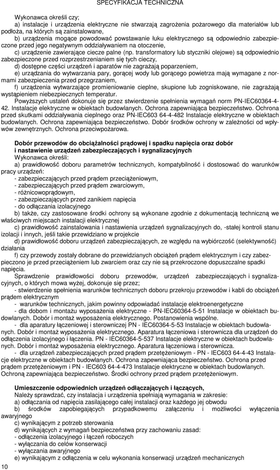 transformatory lub styczniki olejowe) są odpowiednio zabezpieczone przed rozprzestrzenianiem się tych cieczy, d) dostępne części urządzeń i aparatów nie zagraŝają poparzeniem, e) urządzania do