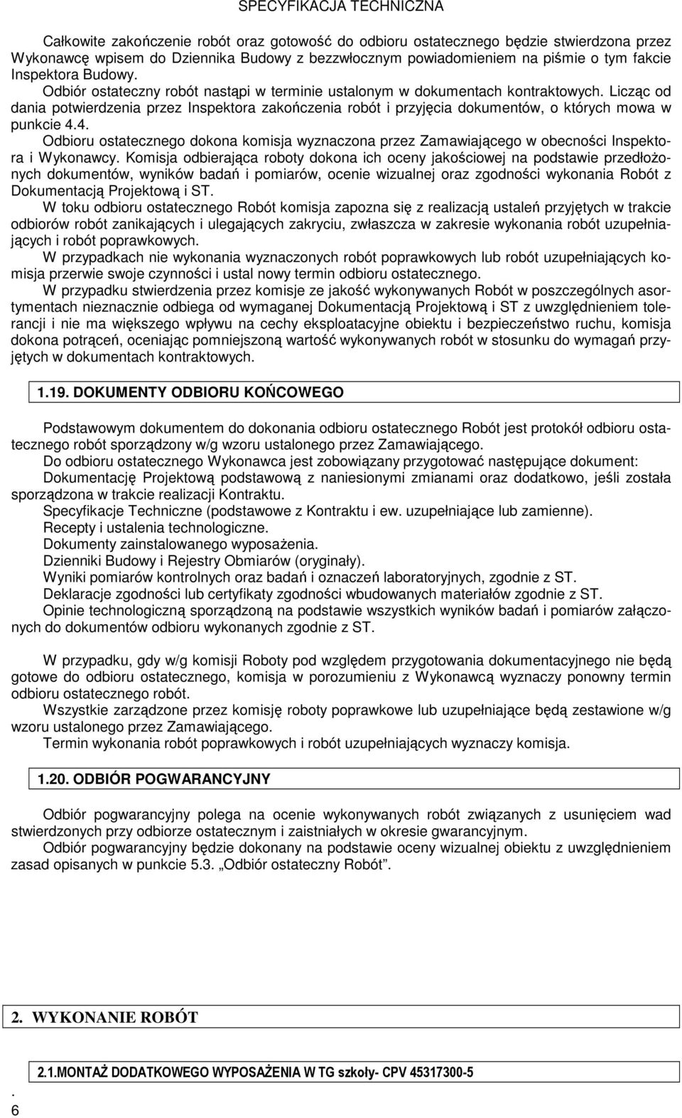 4. Odbioru ostatecznego dokona komisja wyznaczona przez Zamawiającego w obecności Inspektora i Wykonawcy.