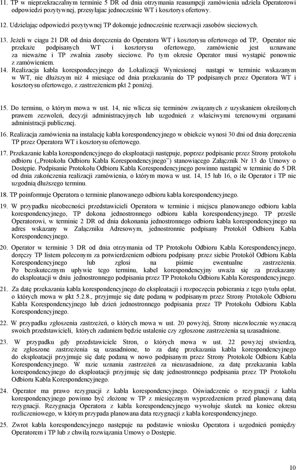 Jeżeli w ciągu 21 DR od dnia doręczenia do Operatora WT i kosztorysu ofertowego od TP, Operator nie przekaże podpisanych WT i kosztorysu ofertowego, zamówienie jest uznawane za nieważne i TP zwalnia