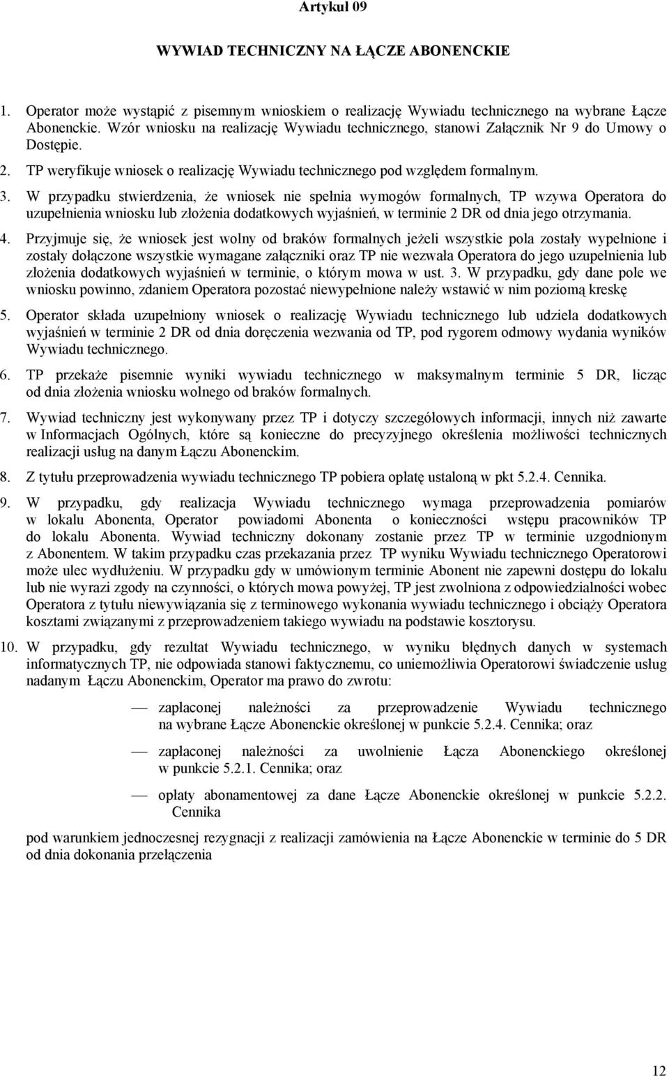 W przypadku stwierdzenia, że wniosek nie spełnia wymogów formalnych, TP wzywa Operatora do uzupełnienia wniosku lub złożenia dodatkowych wyjaśnień, w terminie 2 DR od dnia jego otrzymania. 4.