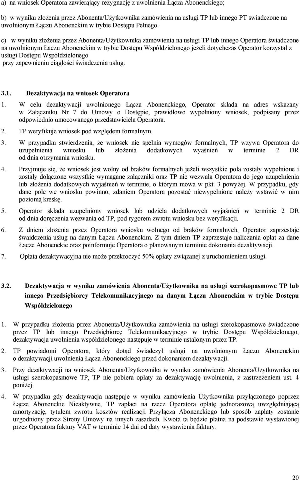 c) w wyniku złożenia przez Abonenta/Użytkownika zamówienia na usługi TP lub innego Operatora świadczone na uwolnionym Łączu Abonenckim w trybie Dostępu Współdzielonego jeżeli dotychczas Operator