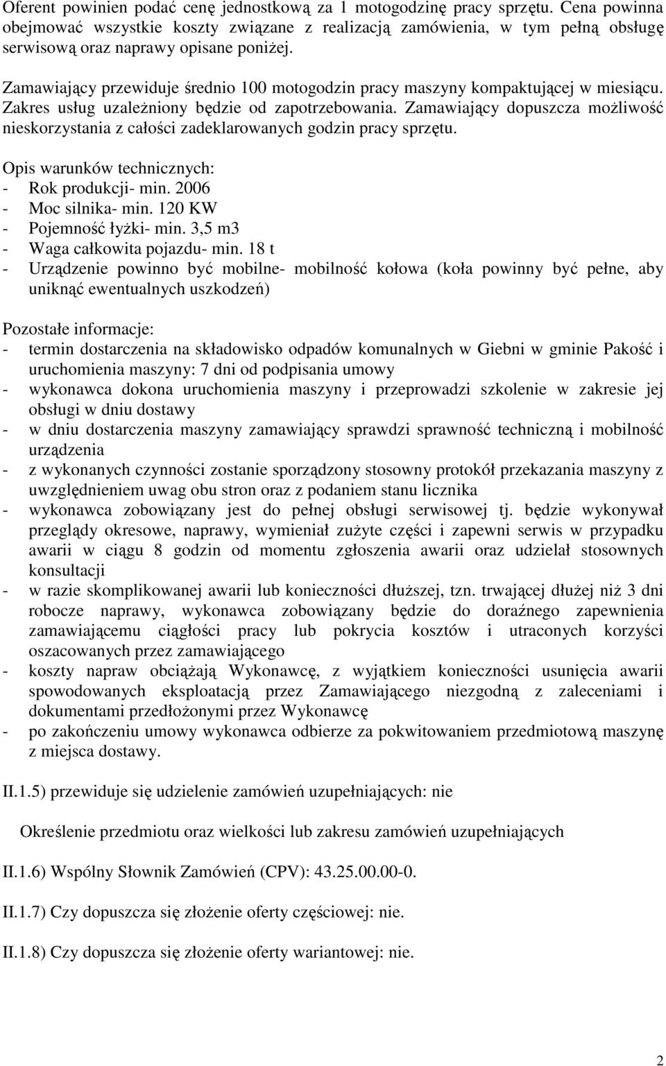 Zamawiający przewiduje średnio 100 motogodzin pracy maszyny kompaktującej w miesiącu. Zakres usług uzależniony będzie od zapotrzebowania.