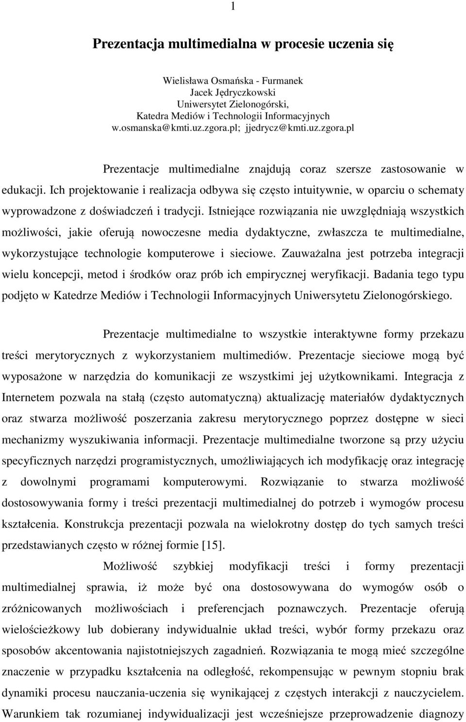 Ich projektowanie i realizacja odbywa się często intuitywnie, w oparciu o schematy wyprowadzone z doświadczeń i tradycji.