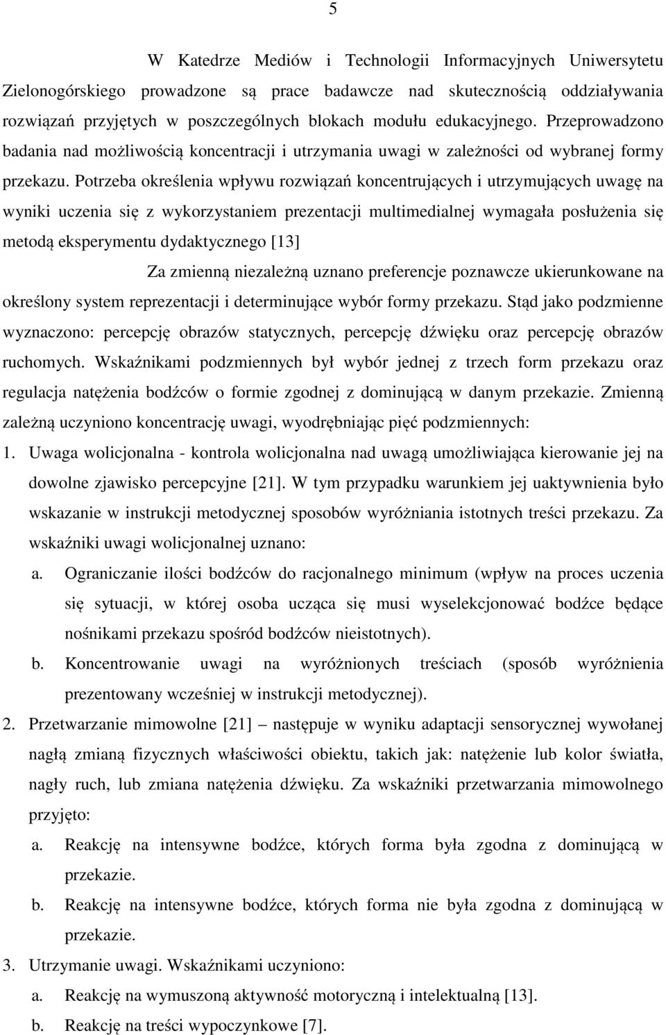 Potrzeba określenia wpływu rozwiązań koncentrujących i utrzymujących uwagę na wyniki uczenia się z wykorzystaniem prezentacji multimedialnej wymagała posłużenia się metodą eksperymentu dydaktycznego