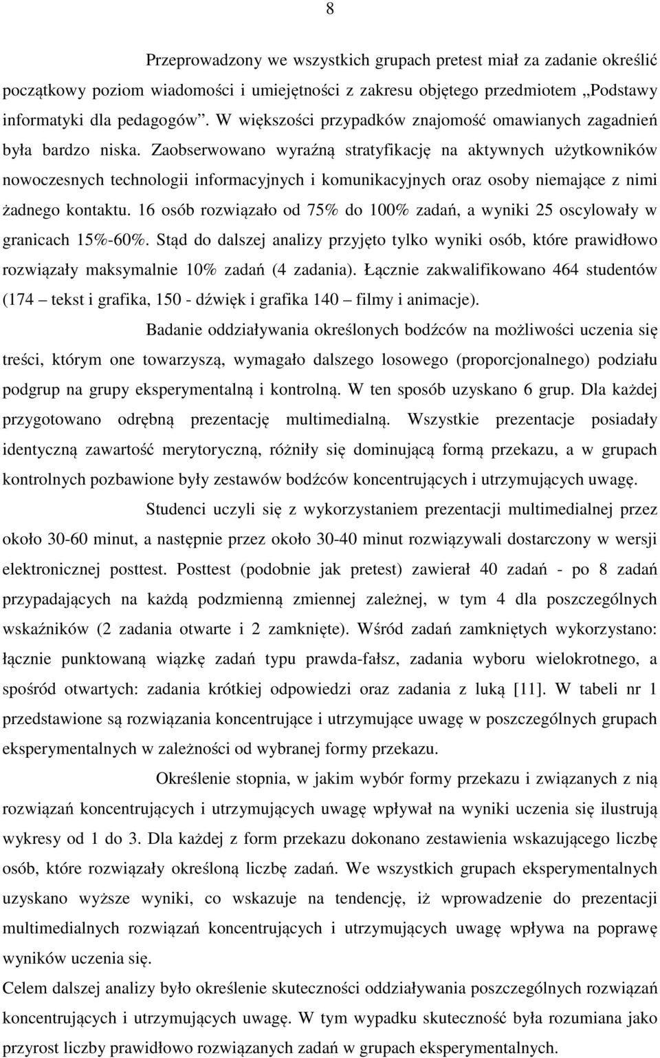 Zaobserwowano wyraźną stratyfikację na aktywnych użytkowników nowoczesnych technologii informacyjnych i komunikacyjnych oraz osoby niemające z nimi żadnego kontaktu.