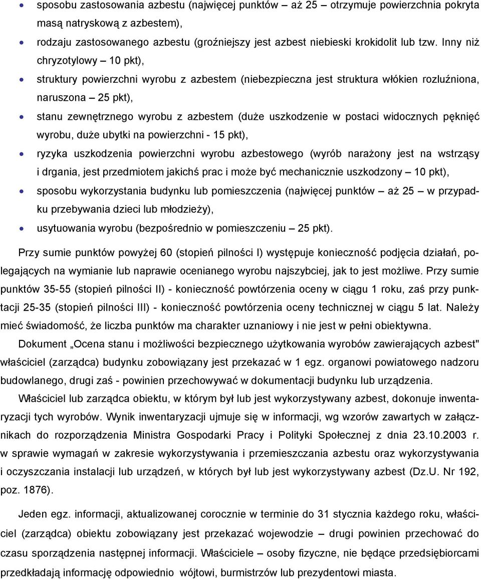 postaci widocznych pęknięć wyrobu, duże ubytki na powierzchni - 15 pkt), ryzyka uszkodzenia powierzchni wyrobu azbestowego (wyrób narażony jest na wstrząsy i drgania, jest przedmiotem jakichś prac i