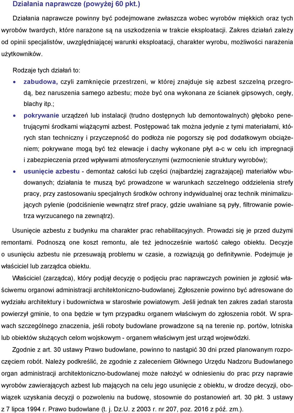 Rodzaje tych działań to: zabudowa, czyli zamknięcie przestrzeni, w której znajduje się azbest szczelną przegrodą, bez naruszenia samego azbestu; może być ona wykonana ze ścianek gipsowych, cegły,