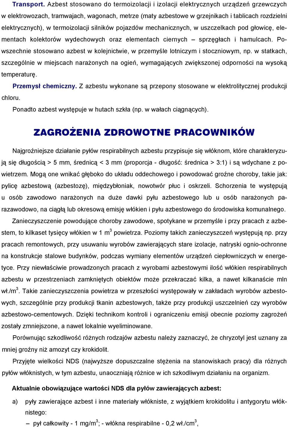 termoizolacji silników pojazdów mechanicznych, w uszczelkach pod głowicę, elementach kolektorów wydechowych oraz elementach ciernych sprzęgłach i hamulcach.