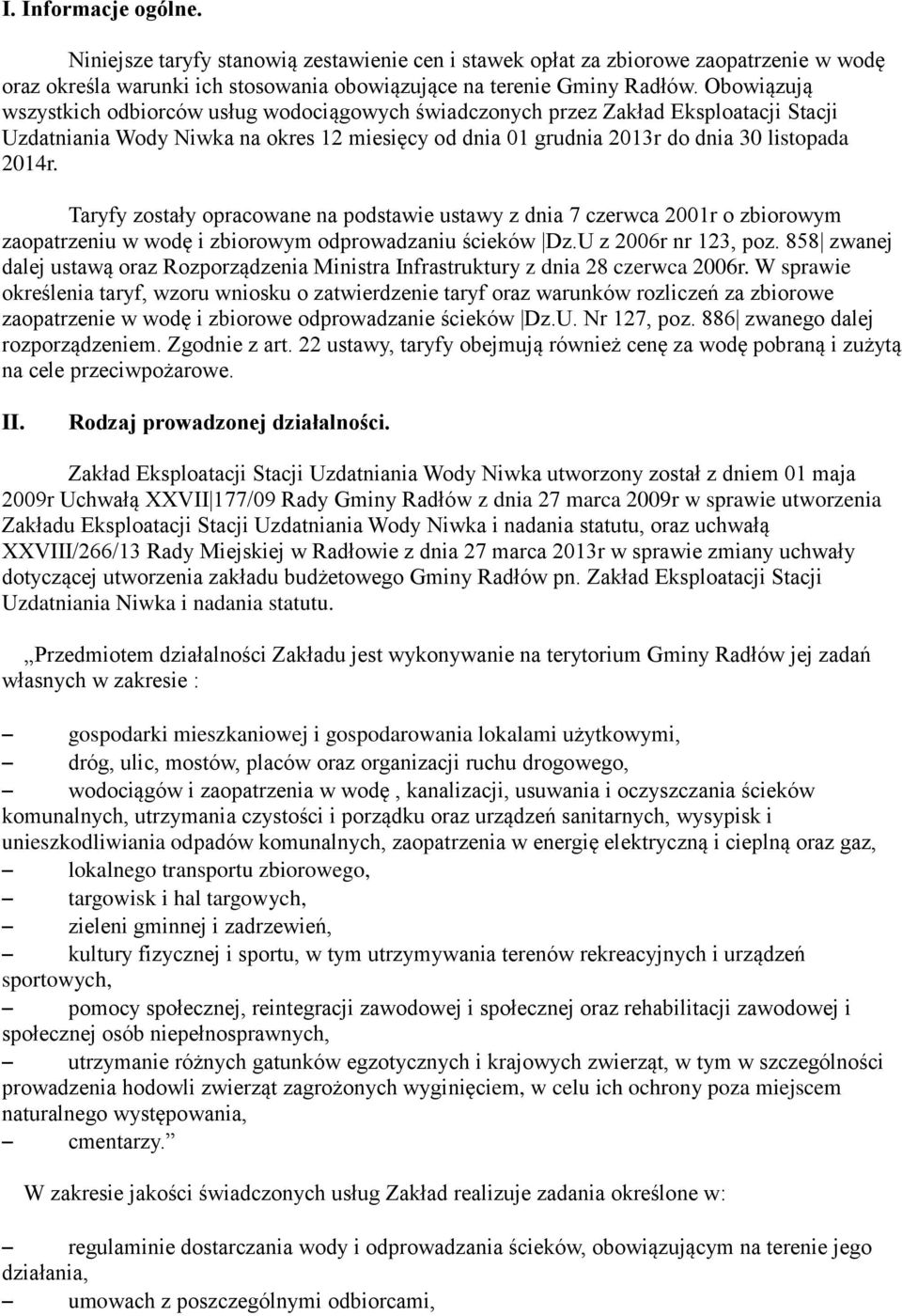 Taryfy zostały opracowane na podstawie ustawy z dnia 7 czerwca 2001r o zbiorowym zaopatrzeniu w wodę i zbiorowym odprowadzaniu ścieków Dz.U z 2006r nr 123, poz.