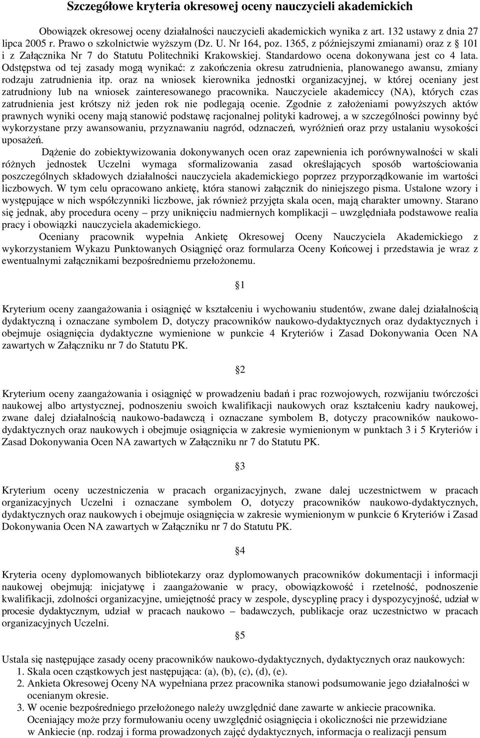 Odstępstwa od tej zasady mogą wynikać: z zakończenia okresu zatrudnienia, planowanego awansu, zmiany rodzaju zatrudnienia itp.