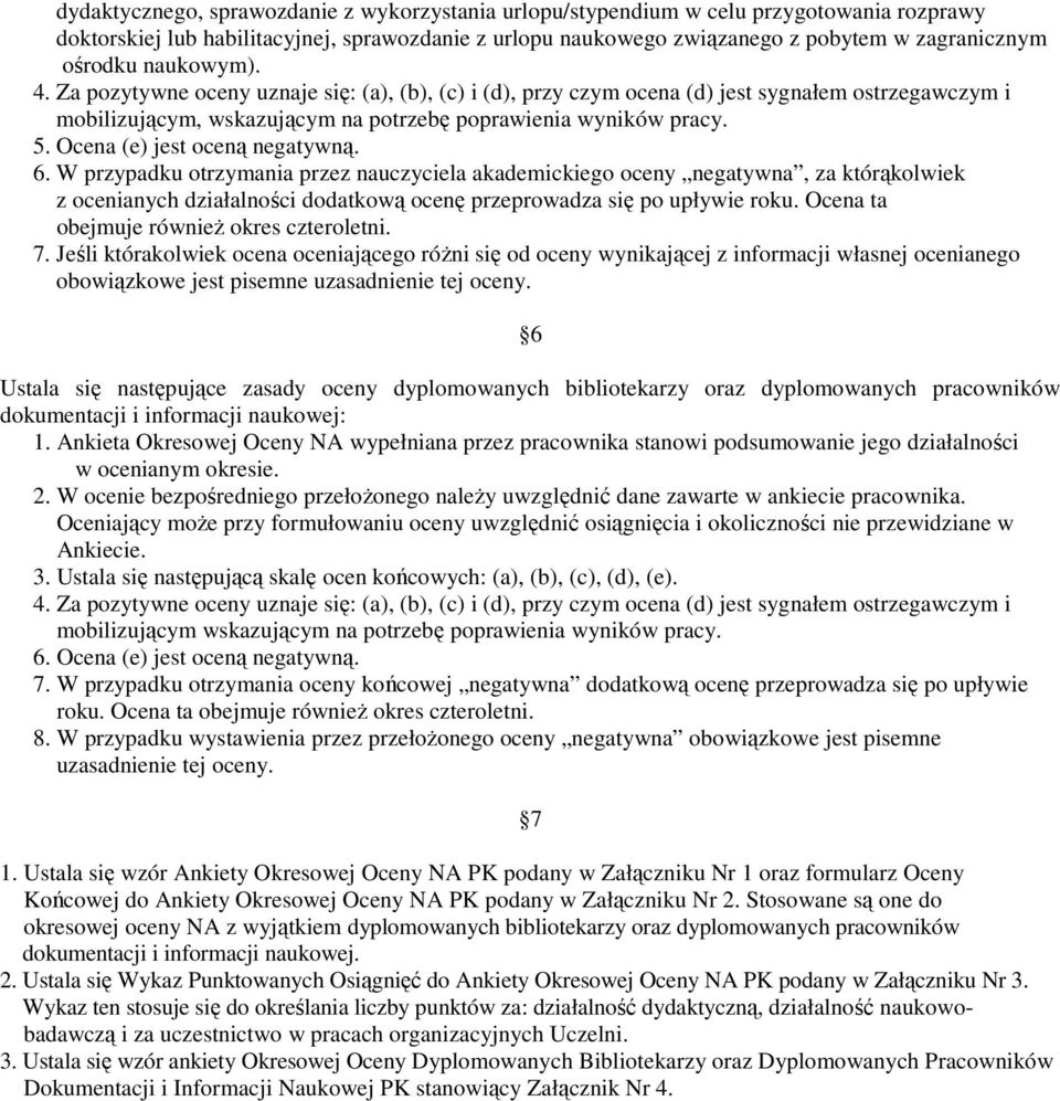 Ocena (e) jest oceną negatywną. 6. W przypadku otrzymania przez nauczyciela akademickiego oceny negatywna, za którąkolwiek z ocenianych działalności dodatkową ocenę przeprowadza się po upływie roku.