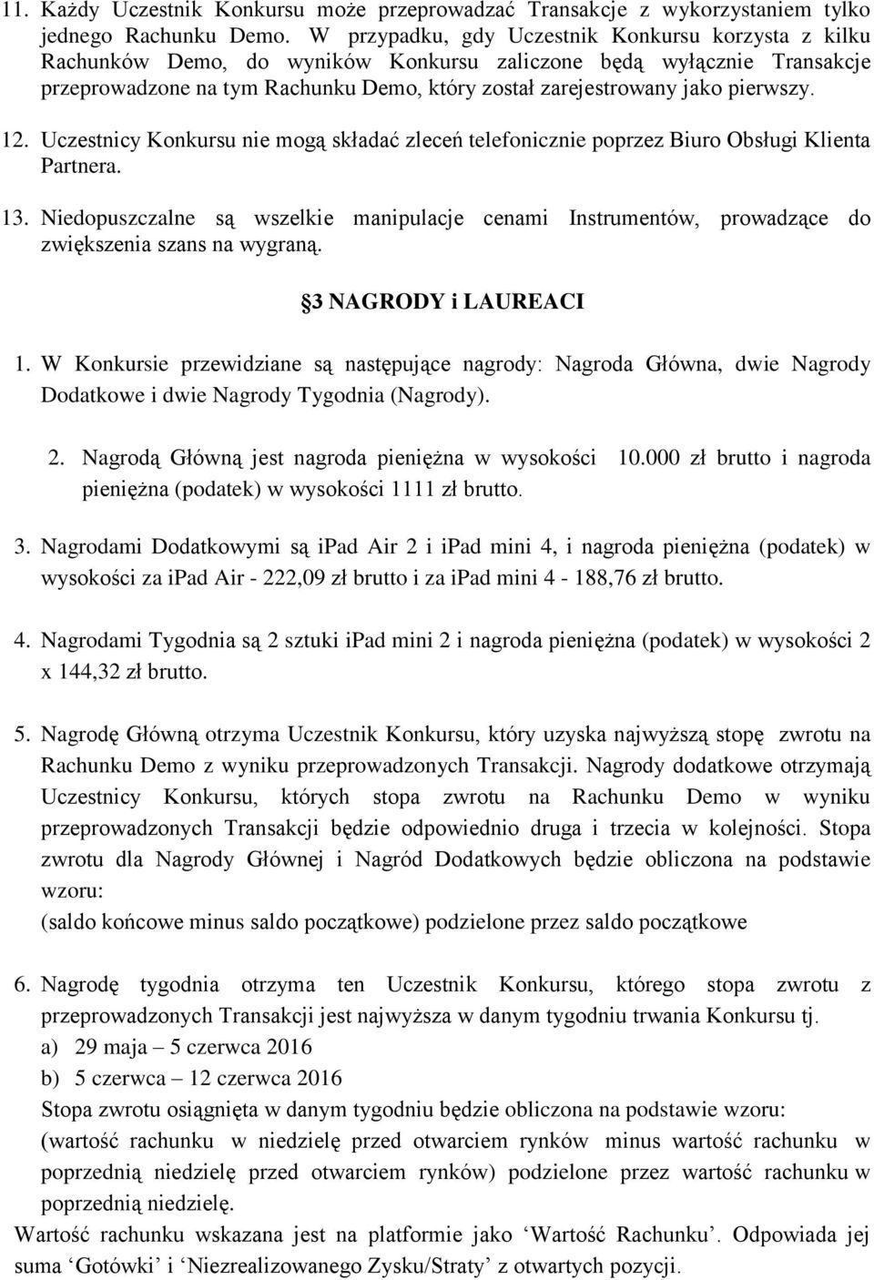 pierwszy. 12. Uczestnicy Konkursu nie mogą składać zleceń telefonicznie poprzez Biuro Obsługi Klienta Partnera. 13.