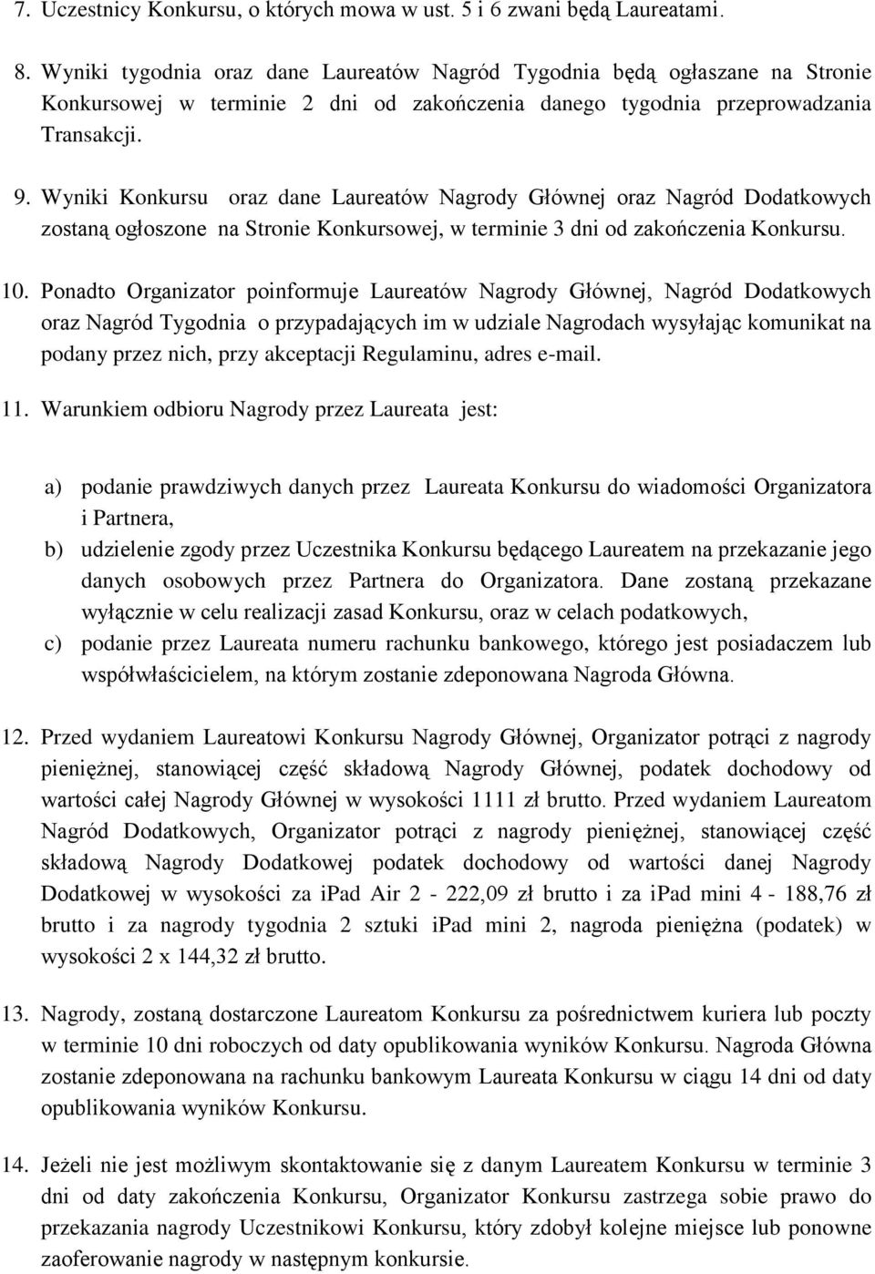 Wyniki Konkursu oraz dane Laureatów Nagrody Głównej oraz Nagród Dodatkowych zostaną ogłoszone na Stronie Konkursowej, w terminie 3 dni od zakończenia 10.