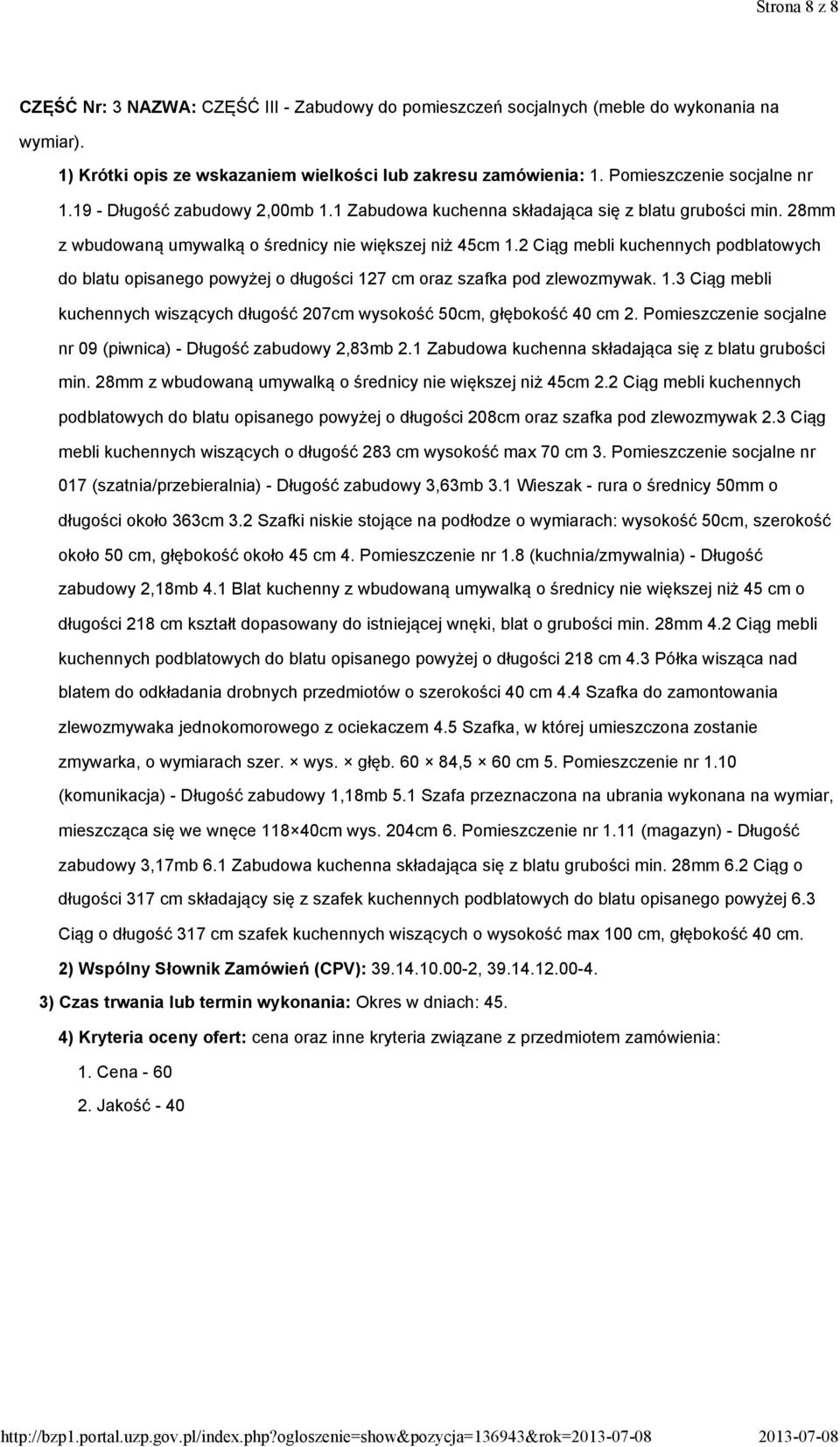 2 Ciąg mebli kuchennych podblatowych do blatu opisanego powyżej o długości 127 cm oraz szafka pod zlewozmywak. 1.3 Ciąg mebli kuchennych wiszących długość 207cm wysokość 50cm, głębokość 40 cm 2.