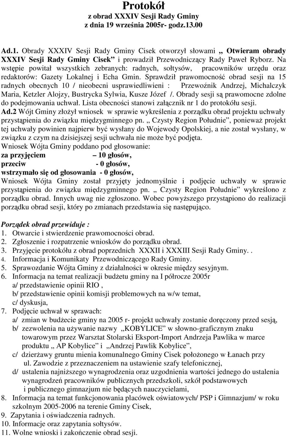 Sprawdził prawomocno obrad sesji na 15 radnych obecnych 10 / nieobecni usprawiedliwieni : Przewonik Andrzej, Michalczyk Maria, Ketzler Alojzy, Bustrycka Sylwia, Kusze Józef /.