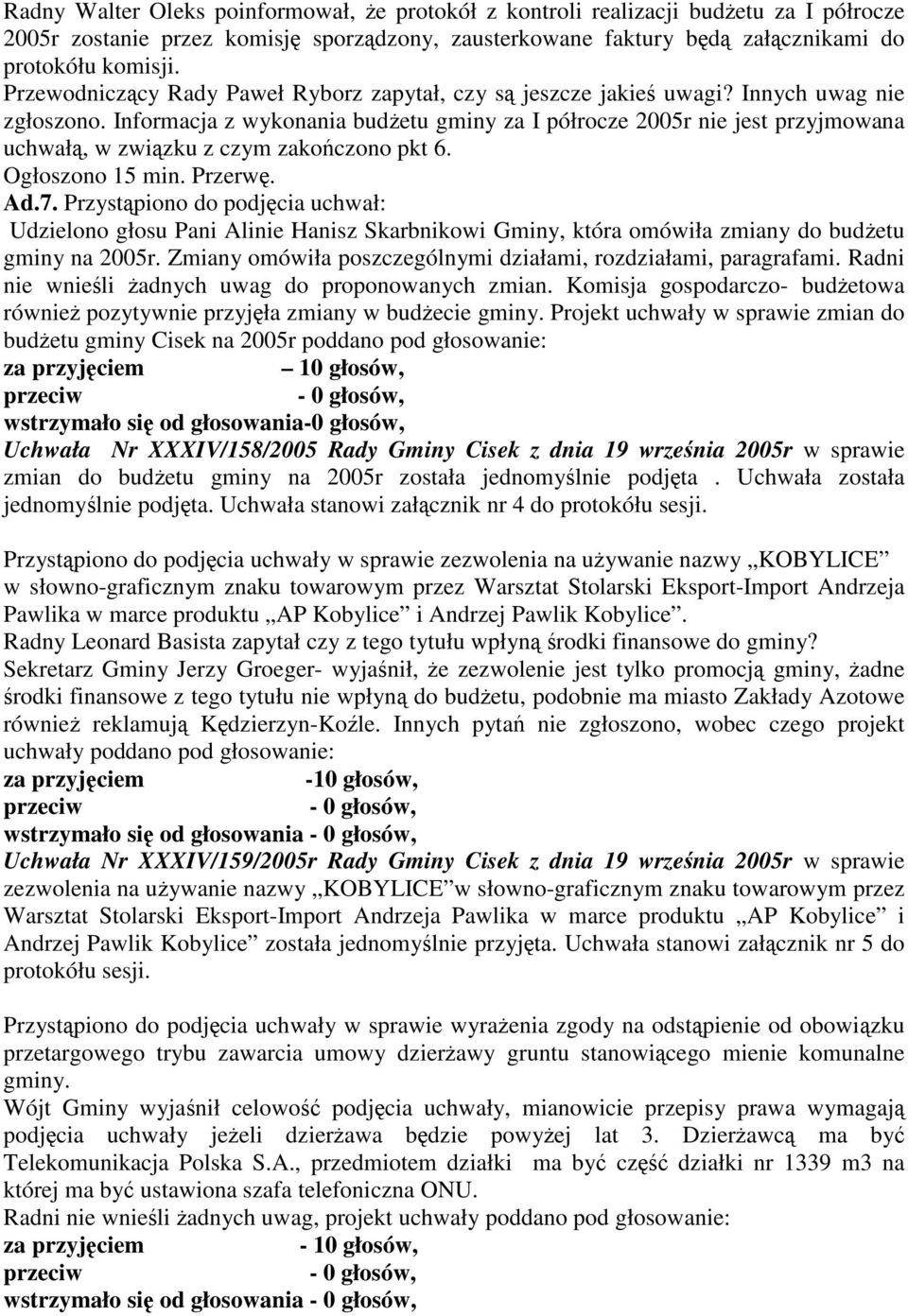 Informacja z wykonania budetu gminy za I półrocze 2005r nie jest przyjmowana uchwał, w zwizku z czym zakoczono pkt 6. Ogłoszono 15 min. Przerw. Ad.7.