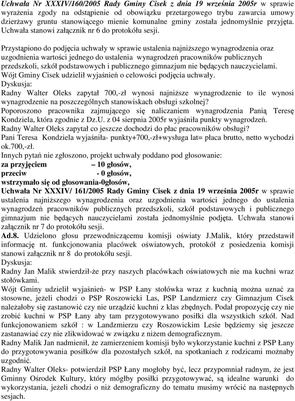 Przystpiono do podjcia uchwały w sprawie ustalenia najniszego wynagrodzenia oraz uzgodnienia wartoci jednego do ustalenia wynagrodze pracowników publicznych przedszkoli, szkół podstawowych i